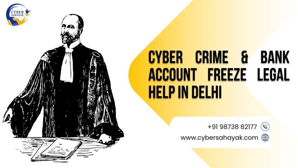 Cyber crime and bank account freeze legal help in Delhi.